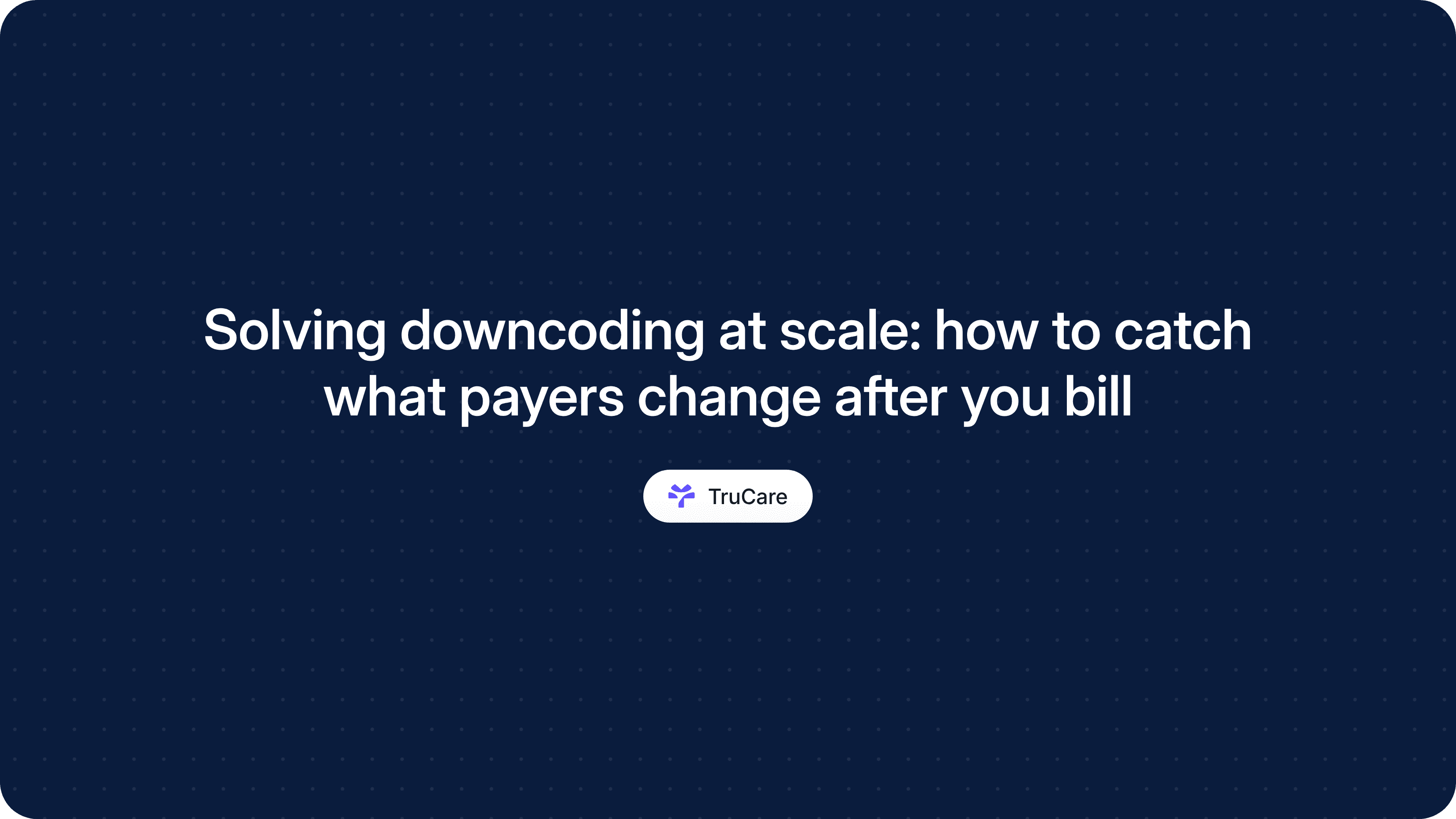 Solving downcoding at scale: how to catch what payers change after you bill